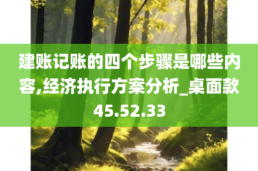 建账记账的四个步骤是哪些内容,经济执行方案分析_桌面款45.52.33