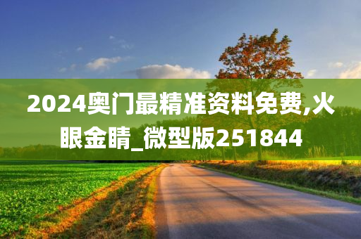 2024奥门最精准资料免费,火眼金睛_微型版251844