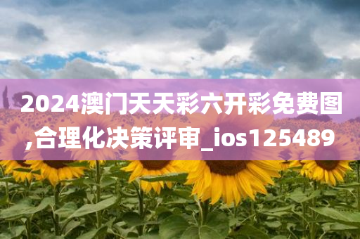 2024澳门天天彩六开彩免费图,合理化决策评审_ios125489