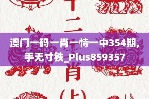 澳门一码一肖一恃一中354期,手无寸铁_Plus859357