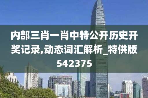 内部三肖一肖中特公开历史开奖记录,动态词汇解析_特供版542375