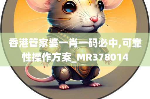 香港管家婆一肖一码必中,可靠性操作方案_MR378014