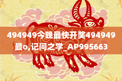 494949今晚最快开奖494949最o,记问之学_AP995663