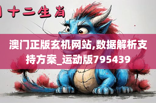 澳门正版玄机网站,数据解析支持方案_运动版795439