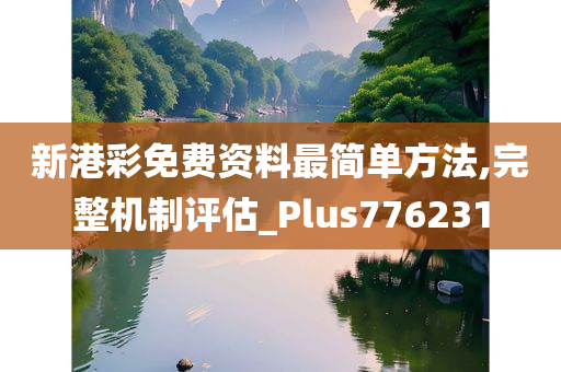 新港彩免费资料最简单方法,完整机制评估_Plus776231