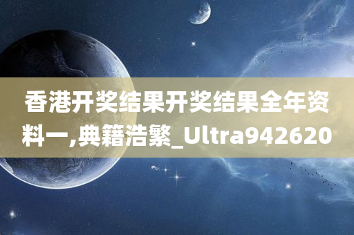 香港开奖结果开奖结果全年资料一,典籍浩繁_Ultra942620