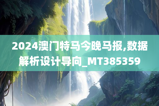 2024澳门特马今晚马报,数据解析设计导向_MT385359