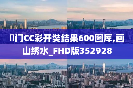 奧门CC彩开奘结果600图库,画山绣水_FHD版352928