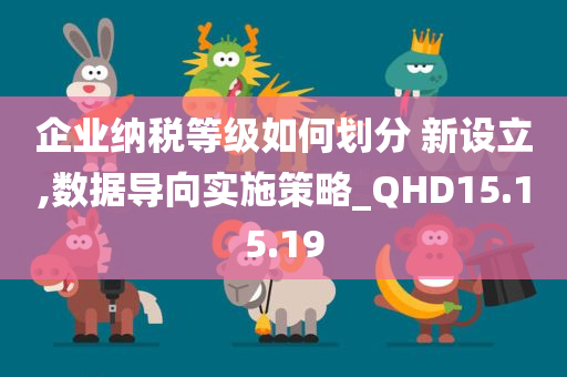 企业纳税等级如何划分 新设立,数据导向实施策略_QHD15.15.19