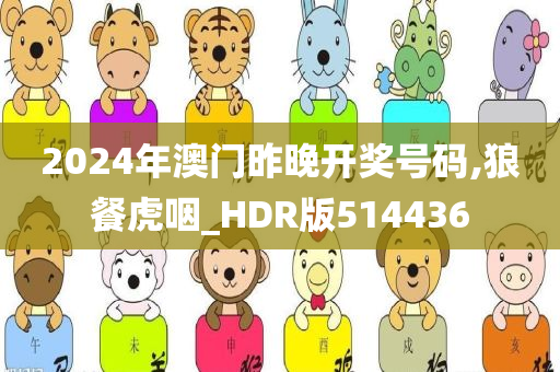 2024年澳门昨晚开奖号码,狼餐虎咽_HDR版514436