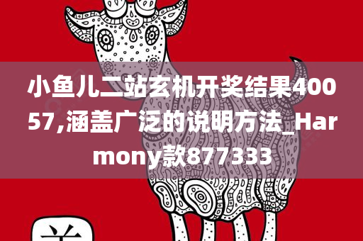 小鱼儿二站玄机开奖结果40057,涵盖广泛的说明方法_Harmony款877333