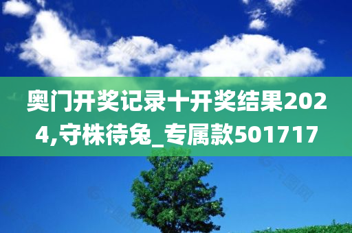 奥门开奖记录十开奖结果2024,守株待兔_专属款501717