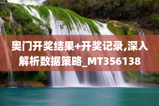 奥门开奖结果+开奖记录,深入解析数据策略_MT356138