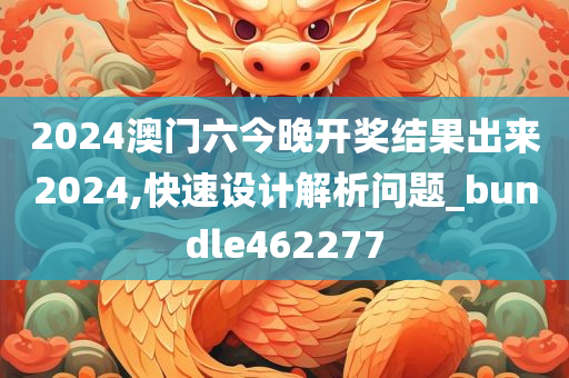 2024澳门六今晚开奖结果出来2024,快速设计解析问题_bundle462277