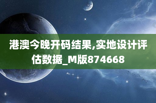 港澳今晚开码结果,实地设计评估数据_M版874668