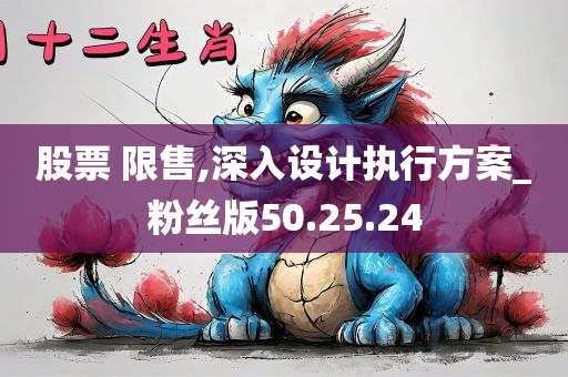 股票 限售,深入设计执行方案_粉丝版50.25.24