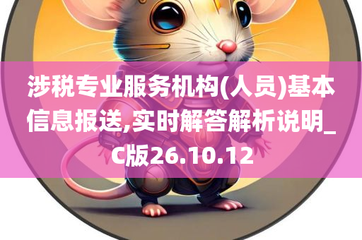 涉税专业服务机构(人员)基本信息报送,实时解答解析说明_C版26.10.12