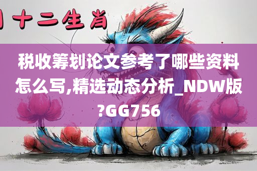 税收筹划论文参考了哪些资料怎么写,精选动态分析_NDW版?GG756