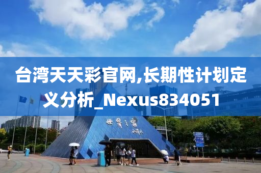 台湾天天彩官网,长期性计划定义分析_Nexus834051