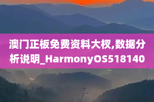 澳门正板免费资料大杈,数据分析说明_HarmonyOS518140