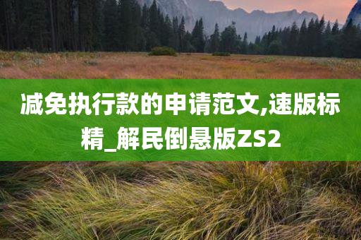 减免执行款的申请范文,速版标精_解民倒悬版ZS2