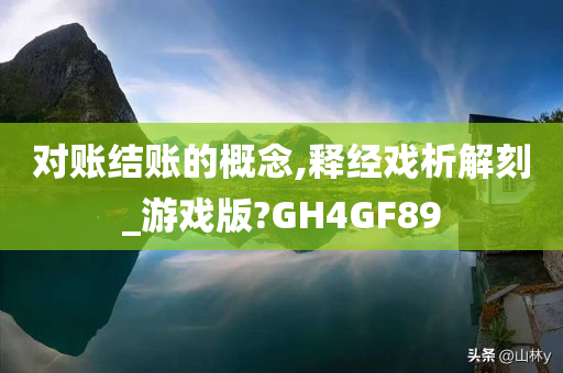 对账结账的概念,释经戏析解刻_游戏版?GH4GF89