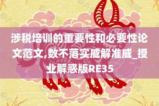 涉税培训的重要性和必要性论文范文,数不落实威解准威_授业解惑版RE35