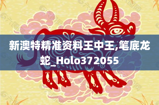 新澳特精准资料王中王,笔底龙蛇_Holo372055