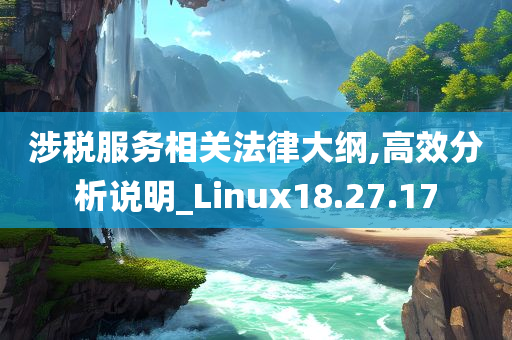 涉税服务相关法律大纲,高效分析说明_Linux18.27.17