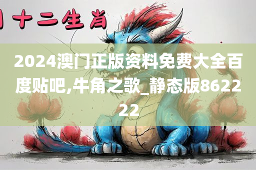 2024澳门正版资料免费大全百度贴吧,牛角之歌_静态版862222