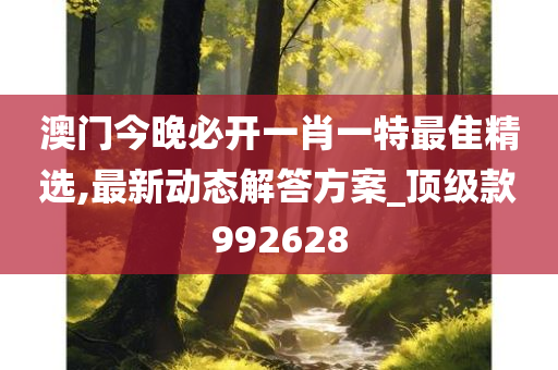 澳门今晚必开一肖一特最隹精选,最新动态解答方案_顶级款992628