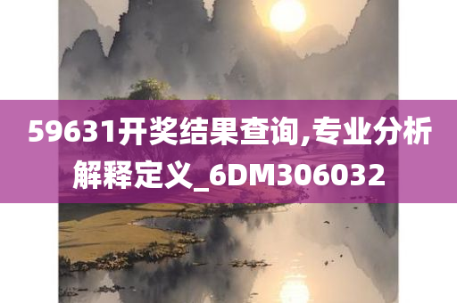 59631开奖结果查询,专业分析解释定义_6DM306032