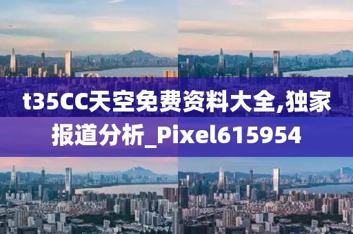 t35CC天空免费资料大全,独家报道分析_Pixel615954