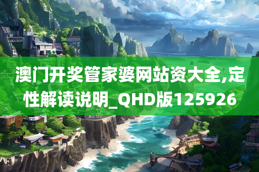 澳门开奖管家婆网站资大全,定性解读说明_QHD版125926