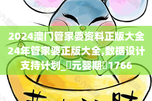 2024澳门管家婆资料正版大全24年管家婆正版大全,数据设计支持计划_‌元婴期‌1766