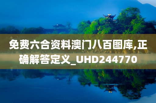 免费六合资料澳门八百图库,正确解答定义_UHD244770