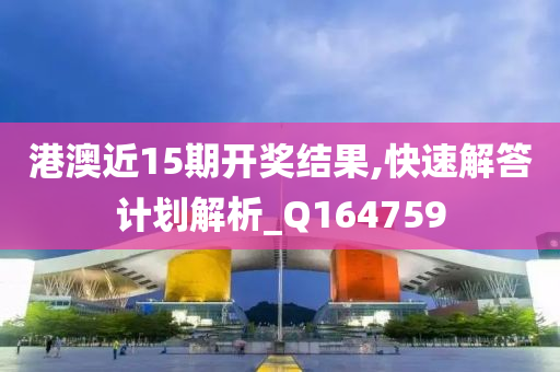 港澳近15期开奖结果,快速解答计划解析_Q164759