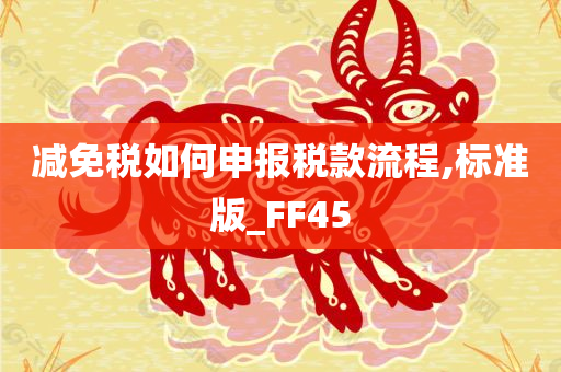 减免税如何申报税款流程,标准版_FF45