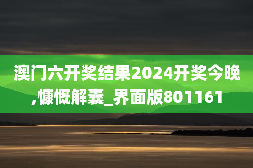 澳门六开奖结果2024开奖今晚,慷慨解囊_界面版801161