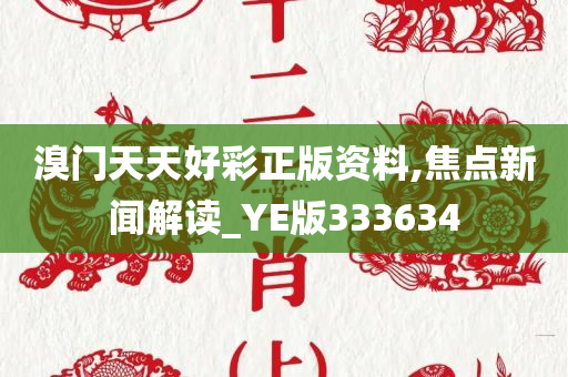 溴门天天好彩正版资料,焦点新闻解读_YE版333634