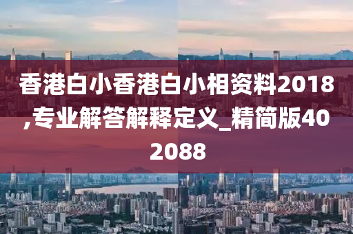 香港白小香港白小相资料2018,专业解答解释定义_精简版402088