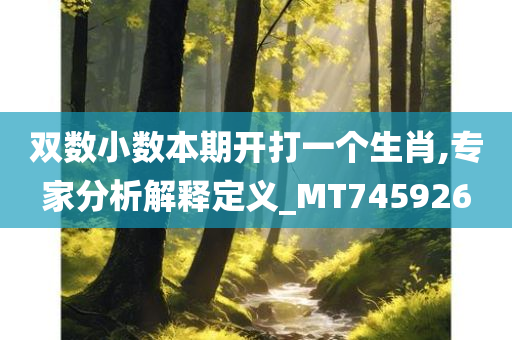 双数小数本期开打一个生肖,专家分析解释定义_MT745926