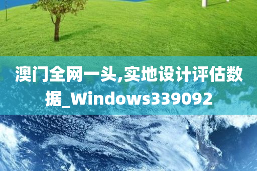 澳门全网一头,实地设计评估数据_Windows339092