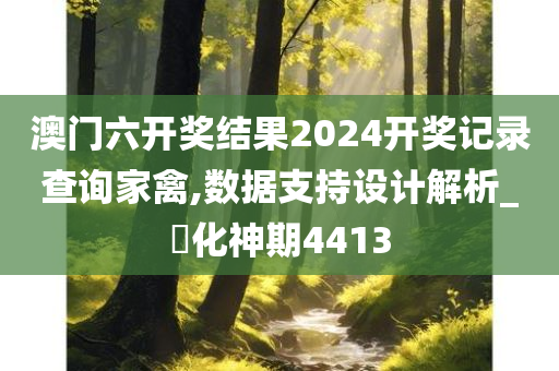 澳门六开奖结果2024开奖记录查询家禽,数据支持设计解析_‌化神期4413