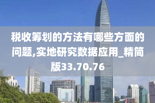 税收筹划的方法有哪些方面的问题,实地研究数据应用_精简版33.70.76