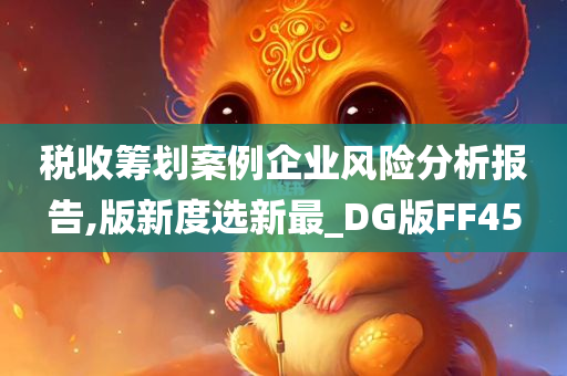 税收筹划案例企业风险分析报告,版新度选新最_DG版FF45