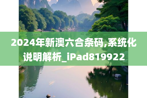 2024年新澳六合条码,系统化说明解析_iPad819922