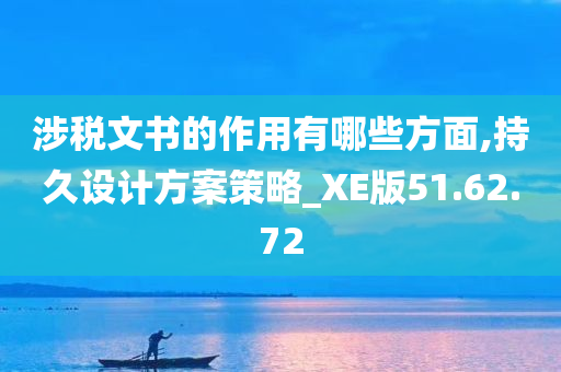 涉税文书的作用有哪些方面,持久设计方案策略_XE版51.62.72