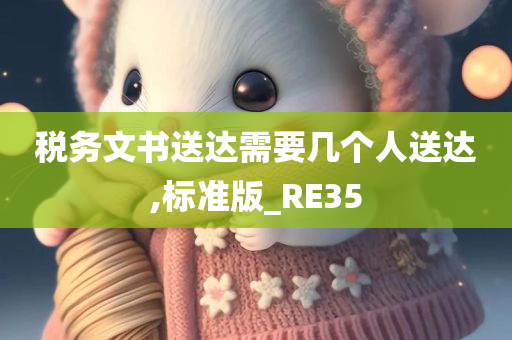 税务文书送达需要几个人送达,标准版_RE35