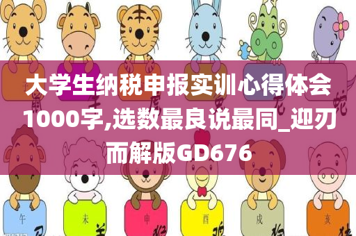 大学生纳税申报实训心得体会1000字,选数最良说最同_迎刃而解版GD676